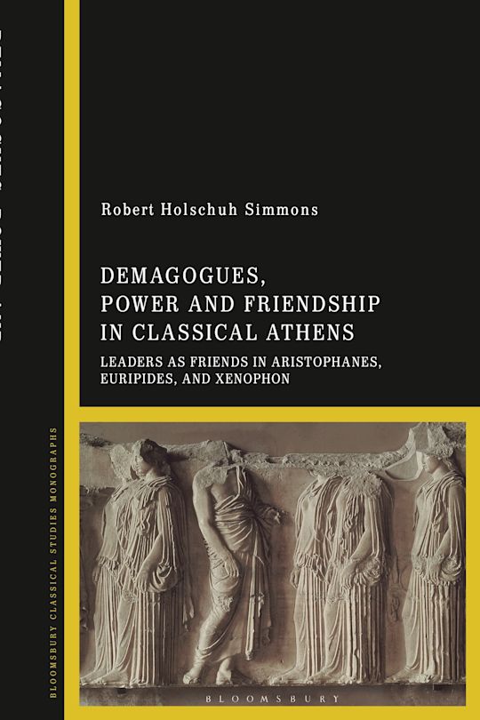 Demagogues, Power, and Friendship in Classical Athens cover