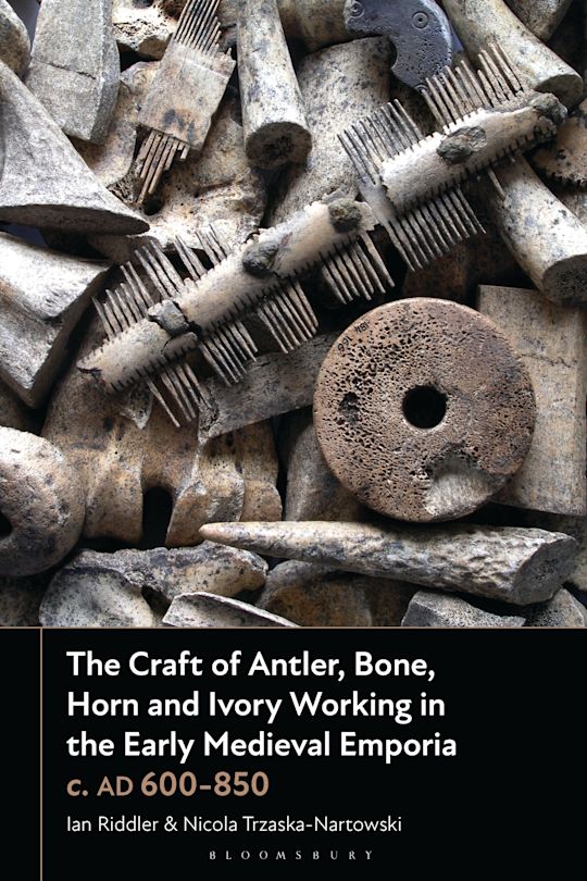 The Craft of Antler, Bone, Horn and Ivory Working in the Early Medieval Emporia c. AD 600-850 cover