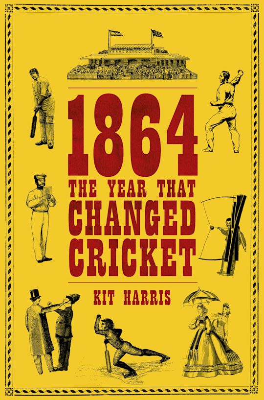 1864: The Year That Changed Cricket cover