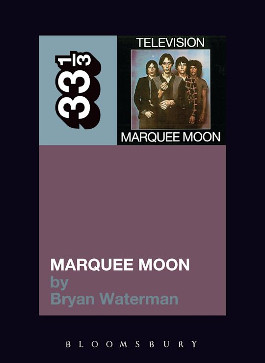 Television's Marquee Moon: : 33 1/3 Bryan Waterman Continuum