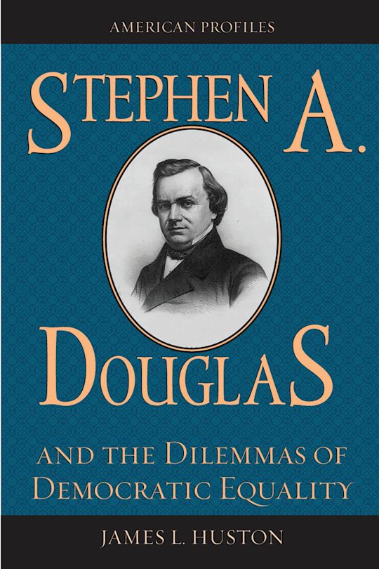 Stephen A. Douglas and the Dilemmas of Democratic Equality cover