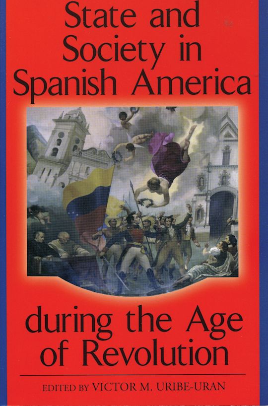 State and Society in Spanish America during the Age of Revolution cover