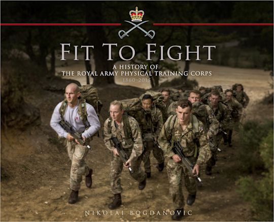 Fit to Fight: A History of the Royal Army Physical Training Corps 1860–2015 cover