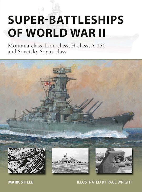 Super-Battleships of World War II: Montana-class, Lion-class, H-class, A-150 and Sovetsky Soyuz-class: New Vanguard Mark Stille Osprey Publishing Super-Battleships of World War II: Montana-class, Lion-class, H-class, A-150 and Sovetsky Soyuz-class: New Vanguard Mark Stille Osprey Publishing