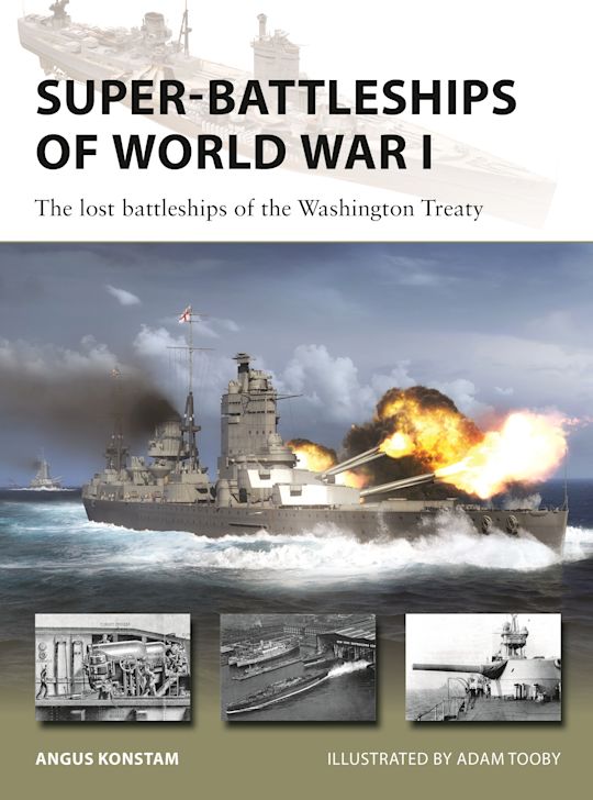Super-Battleships of World War I: The lost battleships of the Washington Treaty: New Vanguard Angus Konstam Osprey Publishing Super-Battleships of World War I: The lost battleships of the Washington Treaty: New Vanguard Angus Konstam Osprey Publishing
