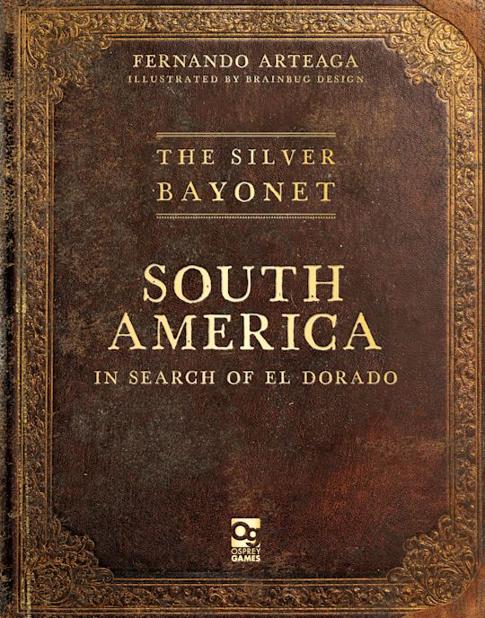 The Silver Bayonet: South America: In Search of El Dorado cover