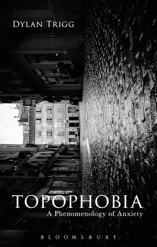 Topophobia Topophobia: A Phenomenology of Anxiety: Dylan Trigg: Bloomsbury Academic