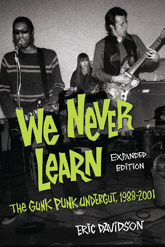 We Never Learn: The Gunk Punk Undergut, 1988-2001: Eric Davidson