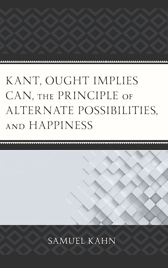 Kant, Ought Implies Can, the Principle of Alternate Possibilities, and Happiness cover