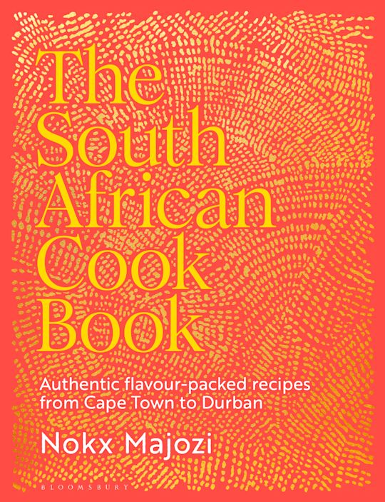The South African Cookbook: Authentic flavour-packed recipes from