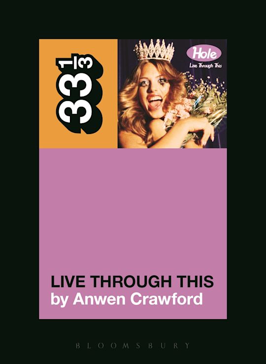Hole's Live Through This: : 33 1/3 Anwen Crawford Bloomsbury