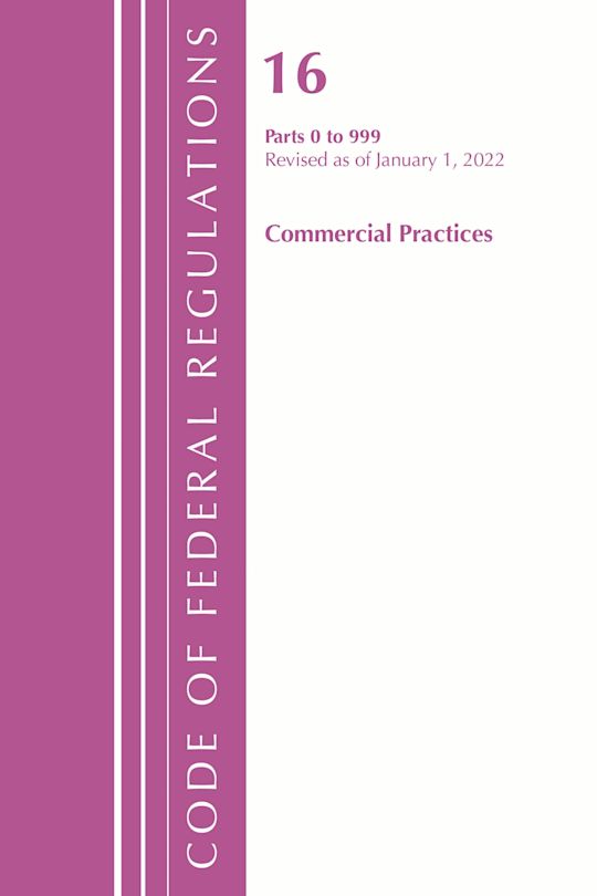 Code of Federal Regulations, Title 16 Commercial Practices 0-999, Revised as of January 1, 2022 cover
