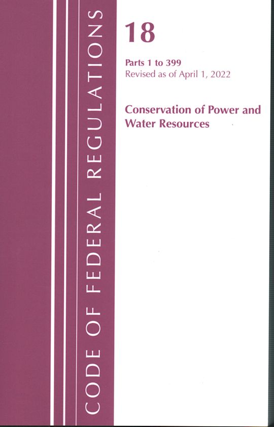 Code of Federal Regulations, Title 18 Conservation of Power and Water Resources 1-399, 2022 cover