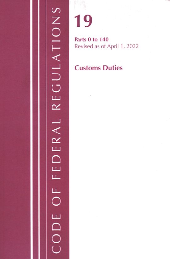 Code of Federal Regulations, Title 19 Customs Duties 0-140, 2022 cover
