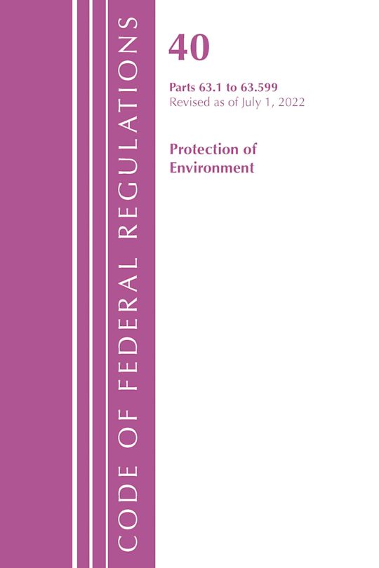 Code of Federal Regulations, Title 40 Protection of the Environment 63.1-63.599, Revised as of July 1, 2022 cover