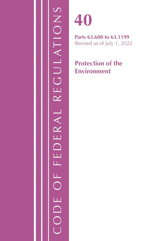 Code of Federal Regulations, Title 40 Protection of the Environment 63.600-63.1199, Revised as of July 1, 2022 cover
