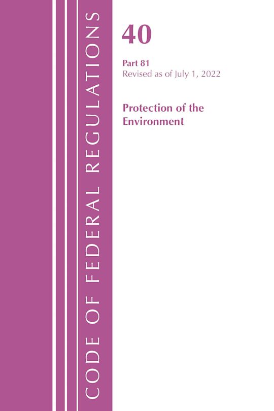 Code of Federal Regulations, Title 40 Protection of the Environment 81, Revised as of July 1, 2022 cover