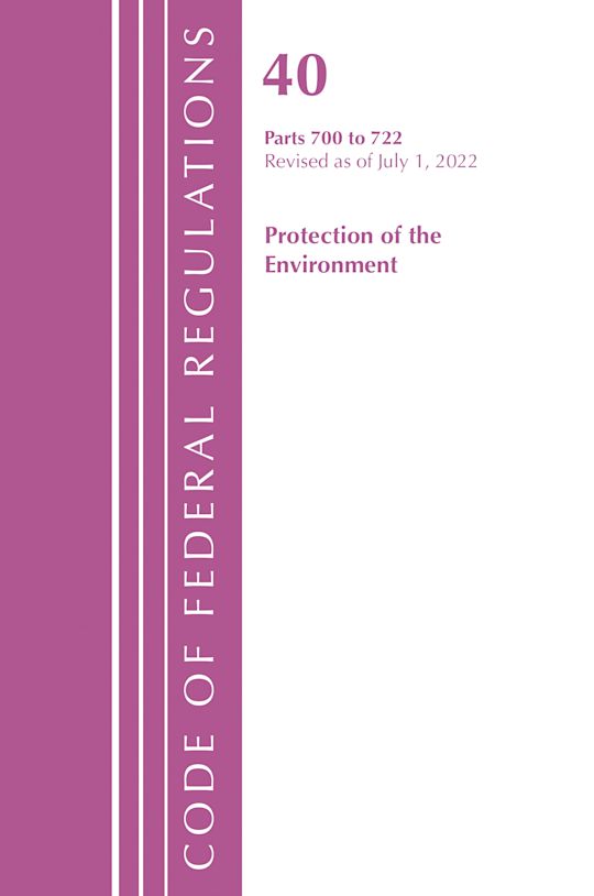 Code of Federal Regulations, Title 40 Protection of the Environment 700-722, Revised as of July 1, 2022 cover
