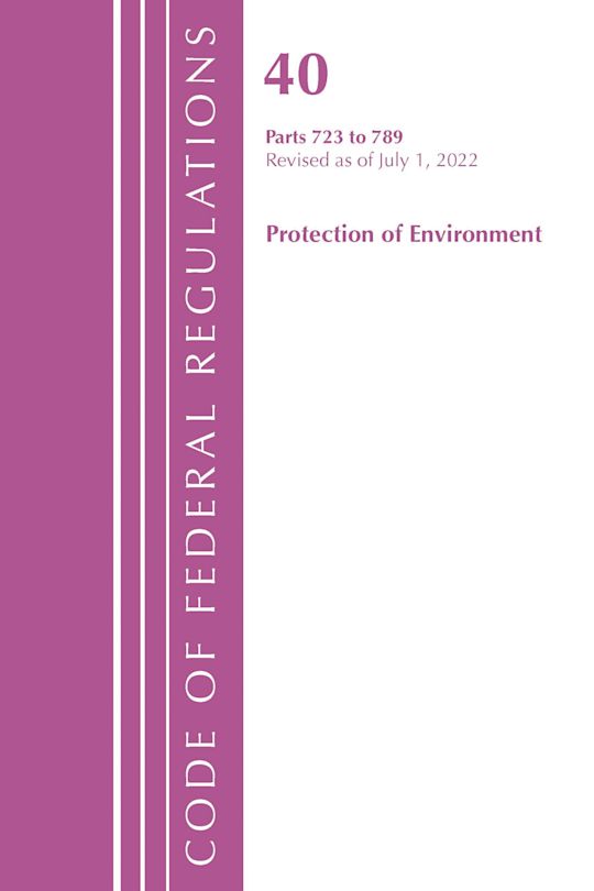 Code of Federal Regulations, Title 40 Protection of the Environment 723-789, Revised as of July 1, 2022 cover