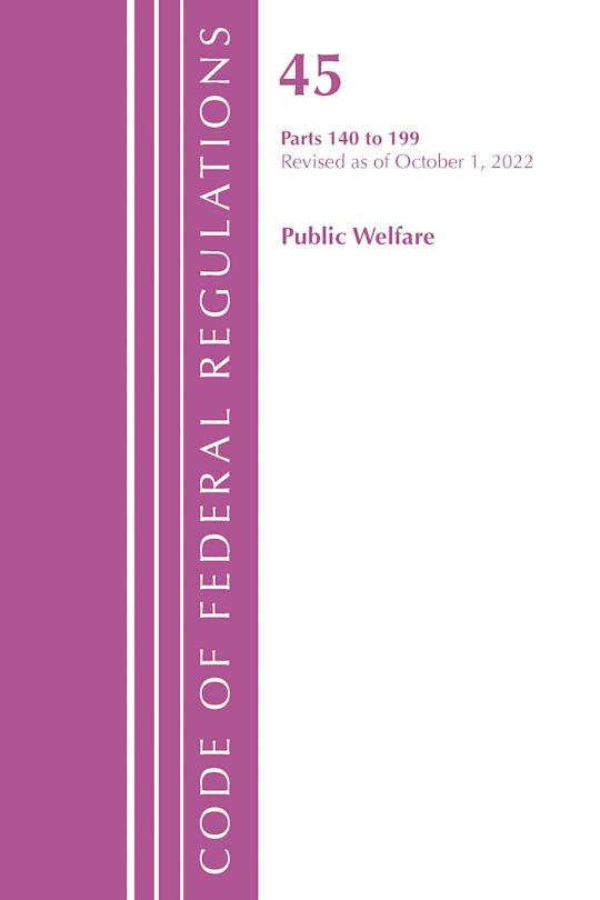 Code of Federal Regulations, TITLE 45 PUBLIC WELFARE 140-199, Revised as of October 1, 2022 cover