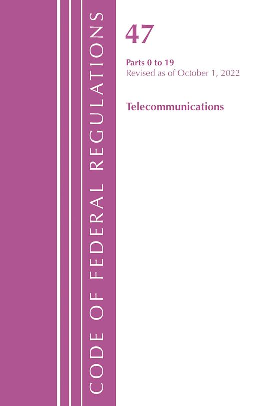 Code of Federal Regulations,TITLE 47 TELECOMMUNICATIONS 0-19, Revised as of October 1, 2022 cover