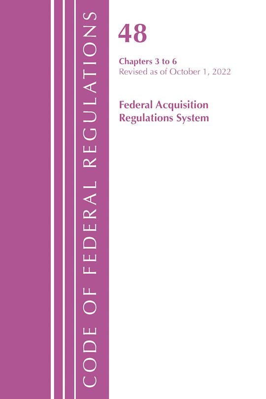 Code of Federal Regulations, Title 48 Federal Acquisition Regulations System Chapters 3-6, Revised as of October 1, 2022 cover