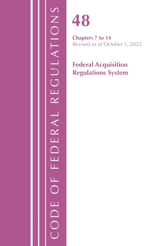 Code of Federal Regulations,TITLE 48 FEDERAL ACQUIS CH 7-14, Revised as of October 1, 2022 cover