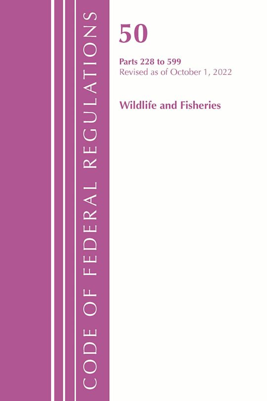 Code of Federal Regulations, Title 50 Wildlife and Fisheries 228-599, Revised as of October 1, 2022 cover