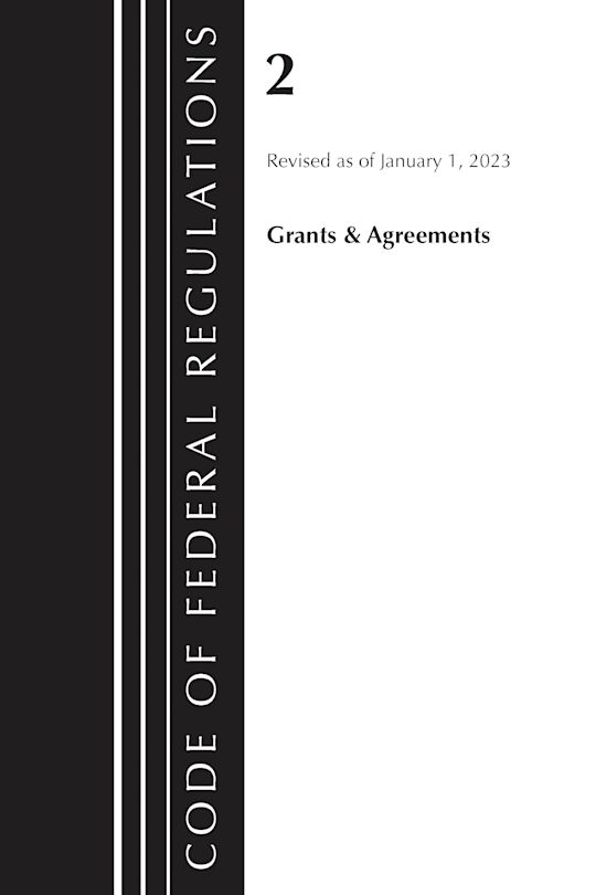 Code of Federal Regulations, Title 02 Grants and Agreements, Revised as of January 1, 2023 cover