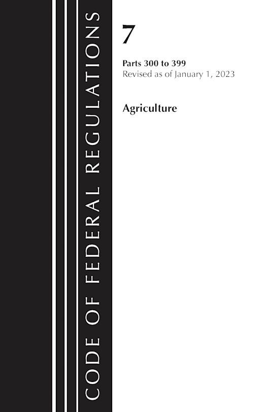 Code of Federal Regulations, Title 07 Agriculture 300-399, Revised as of January 1, 2023 cover