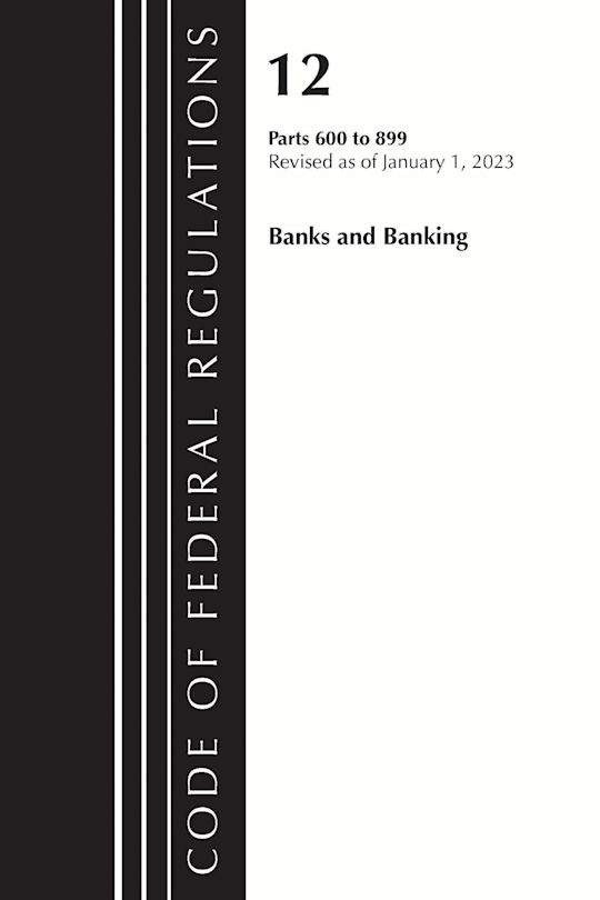 Code of Federal Regulations, Title 12 Banks and Banking 600-899, Revised as of January 1, 2023 cover