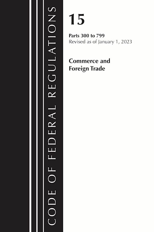 Code of Federal Regulations, Title 15 Commerce and Foreign Trade 300-799, Revised as of January 1, 2023 cover