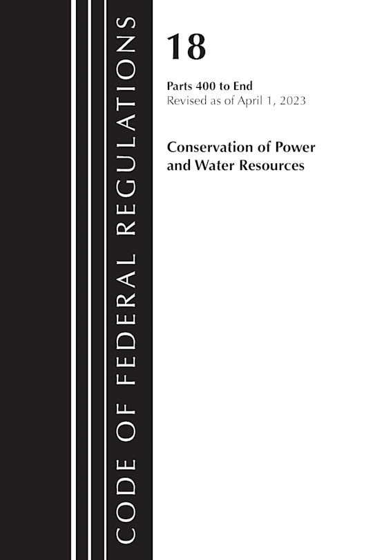 Code of Federal Regulations, Title 18 Conservation of Power and Water Resources 400-END, 2023 cover