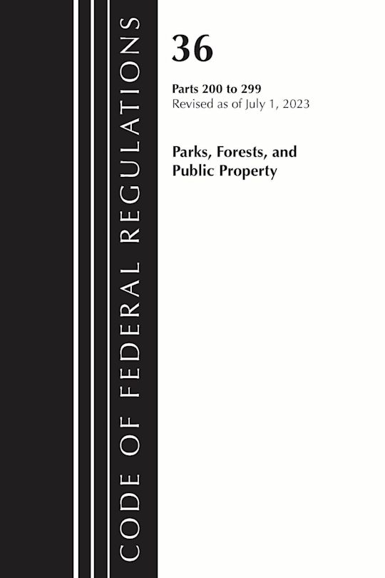 Code of Federal Regulations, Title 36 Parks, Forests, and Public Property 200-299, 2023 cover