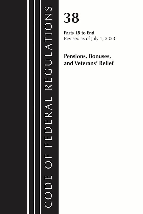 Code of Federal Regulations, Title 38 Pensions, Bonuses and Veterans' Relief 18-End, Revised as of July 1, 2023 cover