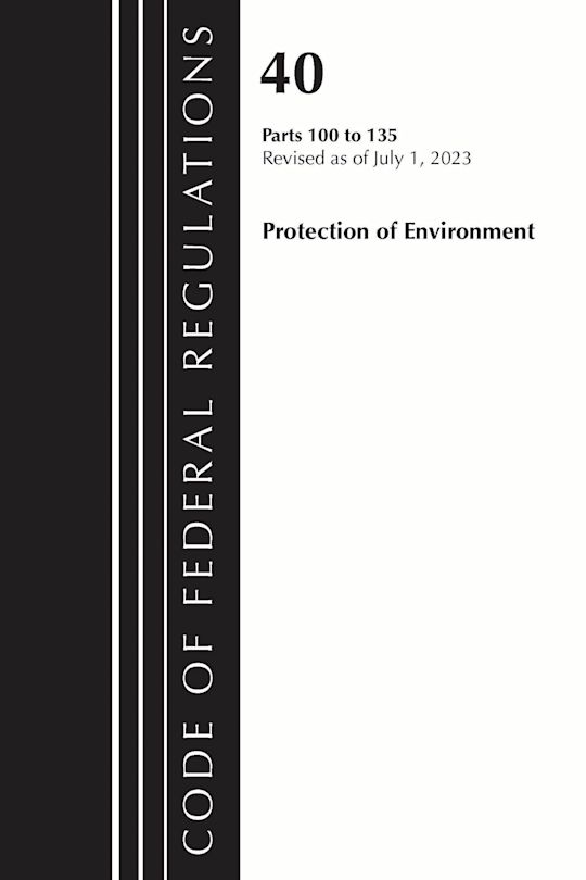 Code of Federal Regulations, Title 40 Protection of the Environment 100-135, Revised as of July 1, 2023 cover