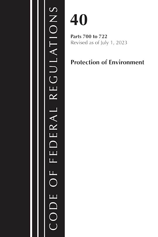 Code of Federal Regulations, Title 40 Protection of the Environment 700-722, Revised as of July 1, 2023 cover