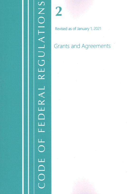 Code of Federal Regulations, Title 02 Grants and Agreements, Revised as of January 1, 2021 cover