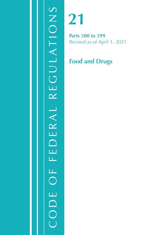 Code of Federal Regulations, Title 21 Food and Drugs 500-599, Revised as of April 1, 2021 cover