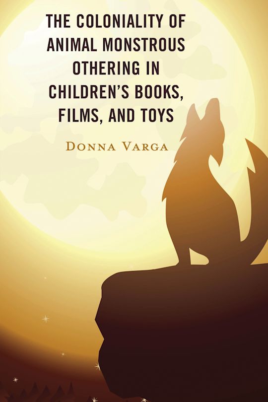 The Coloniality of Animal Monstrous Othering in Children’s Books, Films, and Toys cover