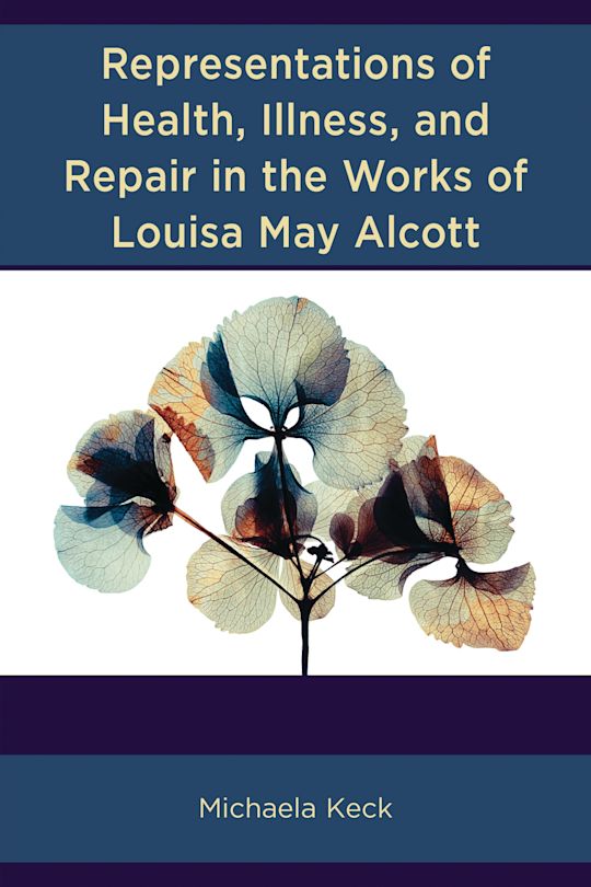 Representations of Health, Illness, and Repair in the Works of Louisa May Alcott cover