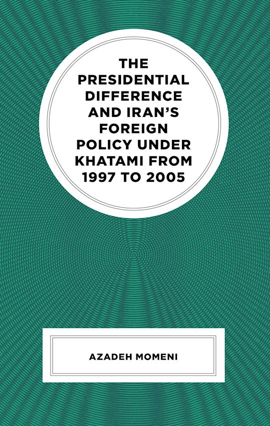 The Presidential Difference and Iran’s Foreign Policy Under Khatami from 1997 to 2005 cover