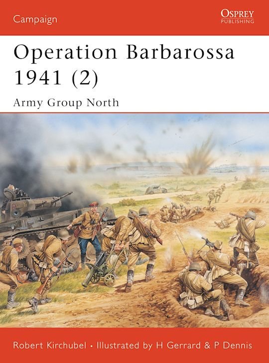 Operation Barbarossa 1941 (2): Army Group North: Campaign Robert Kirchubel Osprey Publishing Operation Barbarossa 1941 (2): Army Group North: Campaign Robert Kirchubel Osprey Publishing