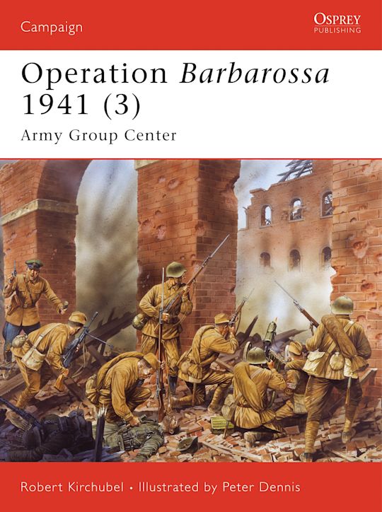 Operation Barbarossa 1941 (3): Army Group Center: Campaign Robert Kirchubel Osprey Publishing Operation Barbarossa 1941 (3): Army Group Center: Campaign Robert Kirchubel Osprey Publishing