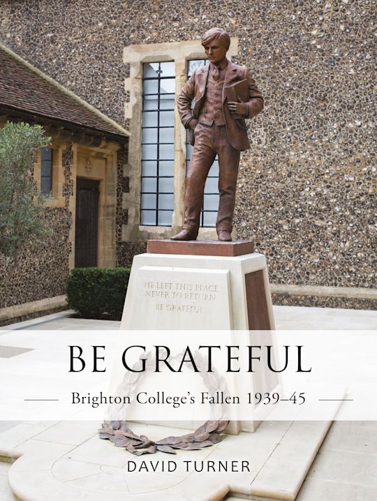 Be Grateful: Brighton College's Fallen 1939–45 cover