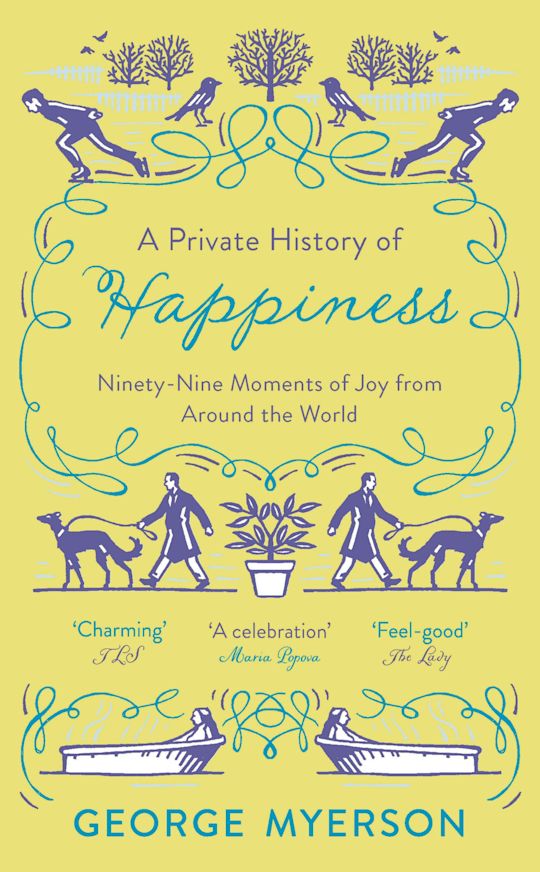 George Myerson A Private History of Happiness: 99 Moments of Joy From Around the World ...