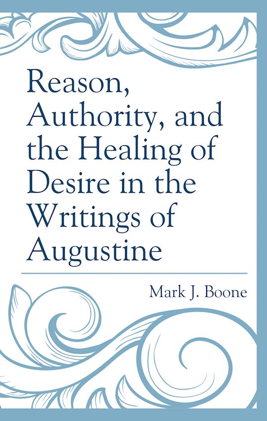 Reason, Authority, and the Healing of Desire in the Writings of Augustine cover