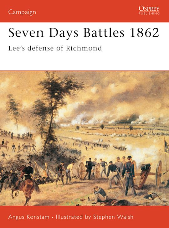 Seven Days Battles 1862: Lee's defense of Richmond: Campaign Angus Konstam Osprey Publishing Seven Days Battles 1862: Lee's defense of Richmond: Campaign Angus Konstam Osprey Publishing