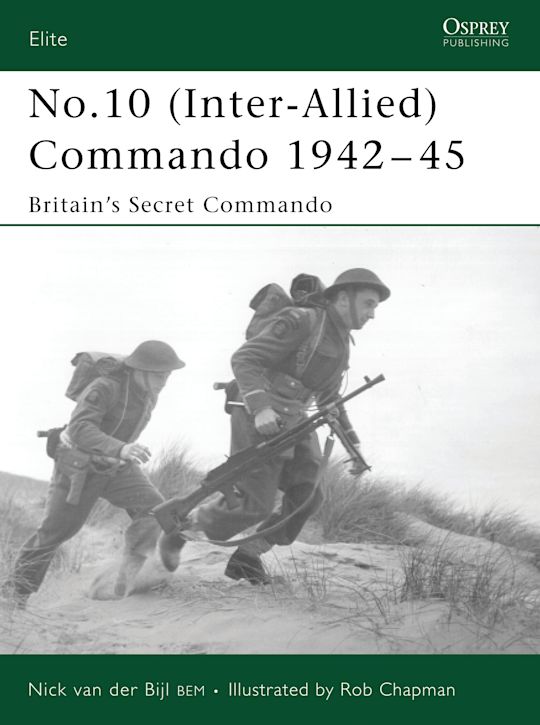 No.10 (Inter-Allied) Commando 1942–45: Britain's Secret Commando: Elite Nick van der Bijl Osprey Publishing No.10 (Inter-Allied) Commando 1942–45: Britain's Secret Commando: Elite Nick van der Bijl Osprey Publishing