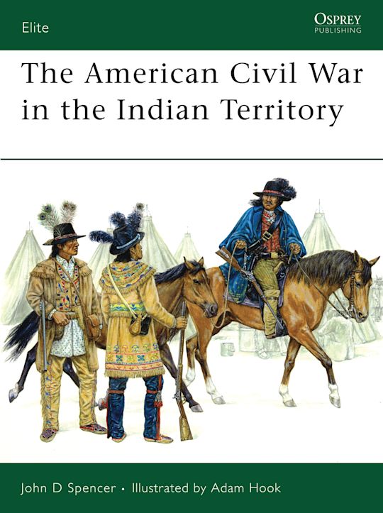 The American Civil War in the Indian Territory: : Elite John D. Spencer Osprey Publishing The American Civil War in the Indian Territory: : Elite John D. Spencer Osprey Publishing